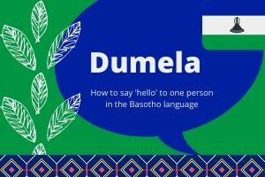 Dumela Dumela means Hello in Basotho